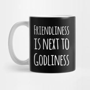 Friendliness is next to Godliness Mug